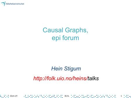 Oct-15H.S.1Oct-15H.S.1Oct-151 H.S.1Oct-15H.S.1Oct-15H.S.1 Causal Graphs, epi forum Hein Stigum