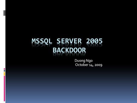 Duong Ngo October 14, 2009. POST-EXPLOITATION  Got access to a MSSQL box? (SQL injection, brute force…)  Privileges: sa / dbo / normal user  Got all.