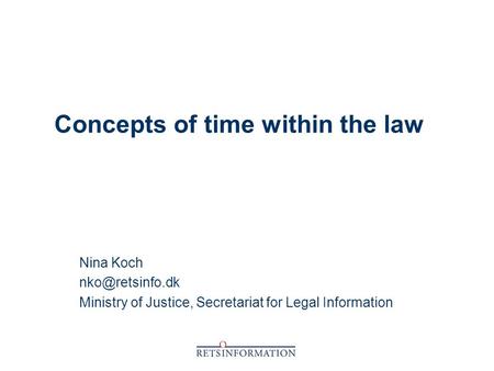 Concepts of time within the law Nina Koch Ministry of Justice, Secretariat for Legal Information.