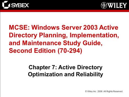 © Wiley Inc. 2006. All Rights Reserved. MCSE: Windows Server 2003 Active Directory Planning, Implementation, and Maintenance Study Guide, Second Edition.