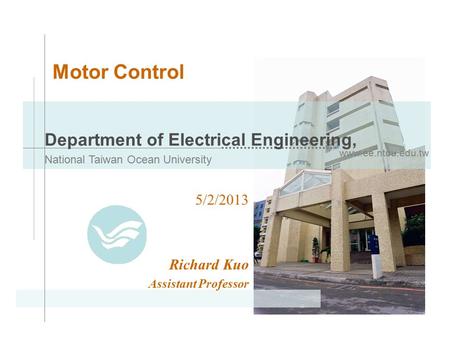 Www.ee.ntou.edu.tw Department of Electrical Engineering, National Taiwan Ocean University Motor Control 5/2/2013 Richard Kuo Assistant Professor.