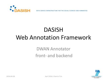 DASISH Web Annotation Framework DWAN Annotator front- and backend 2014-04-28April 2014, Vitamin TLA.