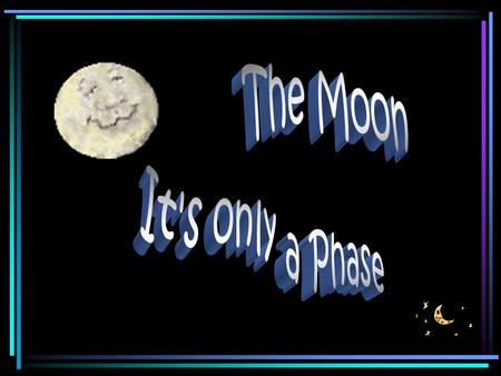 The Moon It's only a Phase.