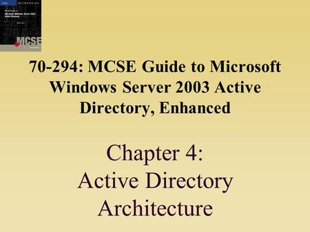 70-294: MCSE Guide to Microsoft Windows Server 2003 Active Directory, Enhanced Chapter 4: Active Directory Architecture.