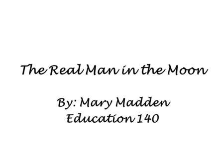 The Real Man in the Moon By: Mary Madden Education 140.