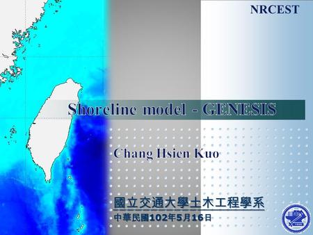 NRCEST 國立交通大學土木工程學系 中華民國 102 年 5 月 16 日. 2 One-Line model Shoreline change: 1-D (One-Line) Bathymetric change: 2-D.