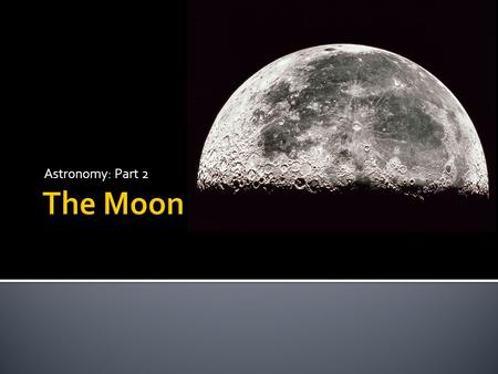 Astronomy: Part 2. Phases of the Moon The Moon passes through four major shapes during a cycle that repeats itself every 29.5 days. The phases always.