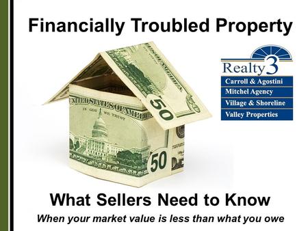 Financially Troubled Property What Sellers Need to Know When your market value is less than what you owe.