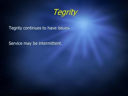 Tegrity Tegrity continues to have issues. Service may be intermittent. Tegrity continues to have issues. Service may be intermittent.