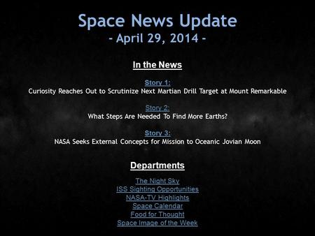 Space News Update - April 29, 2014 - In the News Story 1: Story 1: Curiosity Reaches Out to Scrutinize Next Martian Drill Target at Mount Remarkable Story.