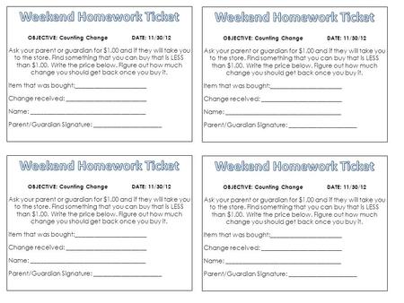 OBJECTIVE: Counting Change DATE: 11/30/12 Ask your parent or guardian for $1.00 and if they will take you to the store. Find something that you can buy.