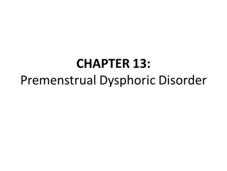 CHAPTER 13: Premenstrual Dysphoric Disorder. Introduction Menstrual cycle is a unique aspect of women’s health. Mood fluctuations across the menstrual.