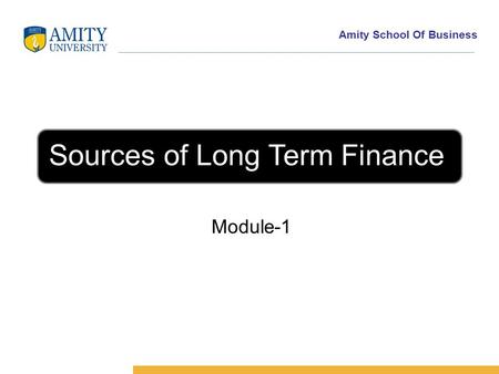 Amity School Of Business Sources of Long Term Finance Module-1.