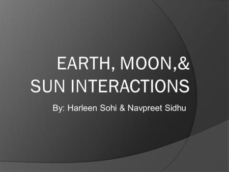 By: Harleen Sohi & Navpreet Sidhu. Early Times  people thought earth was the center of the universe  believing that everything else including the Sun,