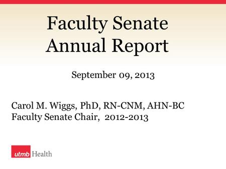 Faculty Senate Annual Report Carol M. Wiggs, PhD, RN-CNM, AHN-BC Faculty Senate Chair, 2012-2013 September 09, 2013.