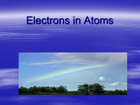 Electrons in Atoms. Bohr’s Model  Electrons move like planets around the sun.  In circular orbits at different levels.  Amounts of energy separate.