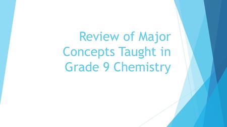 Review of Major Concepts Taught in Grade 9 Chemistry