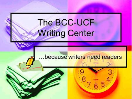 The BCC-UCF Writing Center …because writers need readers.