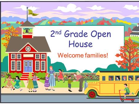 2 nd Grade Open House Welcome families!. Welcome to 2 nd Grade!  Thank you for coming tonight!  Please update contact info at the side table.  Please.