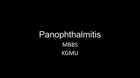 Panophthalmitis MBBS KGMU. What is panophthalmitis Acute suppurative inflammation & necrosis of the structures of the eyeball, including all the outer.