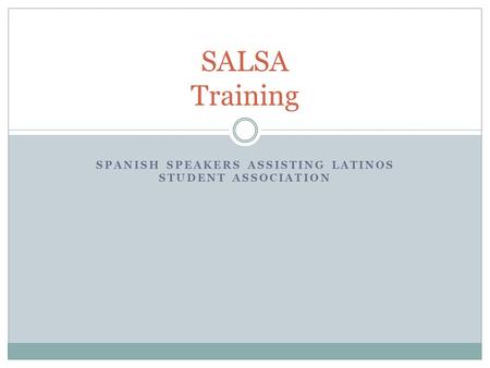 SPANISH SPEAKERS ASSISTING LATINOS STUDENT ASSOCIATION SALSA Training.