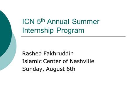 ICN 5 th Annual Summer Internship Program Rashed Fakhruddin Islamic Center of Nashville Sunday, August 6th.