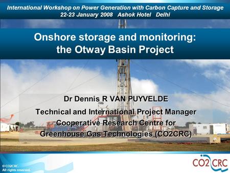 Dr Dennis R VAN PUYVELDE Technical and International Project Manager Cooperative Research Centre for Greenhouse Gas Technologies (CO2CRC) Onshore storage.