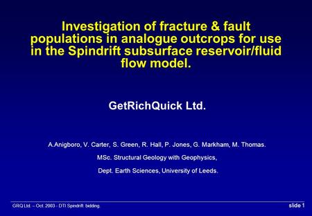 GRQ Ltd. – Oct. 2003 - DTI Spindrift bidding. slide 1 Investigation of fracture & fault populations in analogue outcrops for use in the Spindrift subsurface.