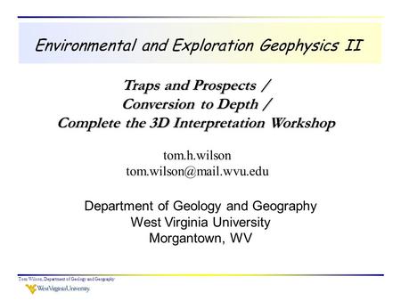 Tom Wilson, Department of Geology and Geography Environmental and Exploration Geophysics II tom.h.wilson Department of Geology.