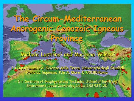 The Circum-Mediterranean Anorogenic Cenozoic Igneous Province Michele Lustrino 1 and Marjorie Wilson 2 1 = Dipartimento di Scienze della Terra, Università.