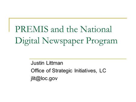 PREMIS and the National Digital Newspaper Program Justin Littman Office of Strategic Initiatives, LC