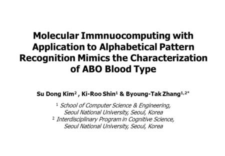 Molecular Immnuocomputing with Application to Alphabetical Pattern Recognition Mimics the Characterization of ABO Blood Type Su Dong Kim 2, Ki-Roo Shin.