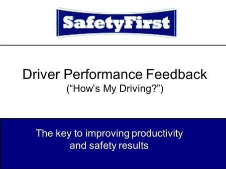 Driver Performance Feedback (“How’s My Driving?”) The key to improving productivity and safety results.