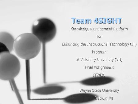 1 Team 4SIGHT Knowledge Management Platform for Enhancing the Instructional Technology (IT) Program at Visionary University (VU) Final Assignment IT7420.