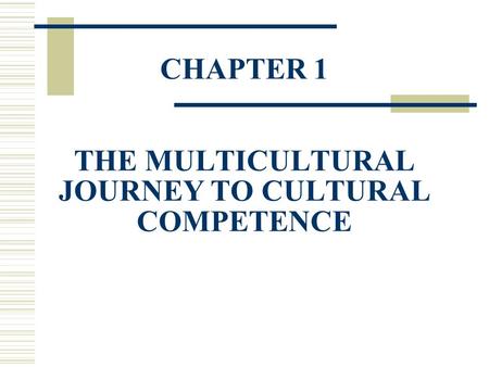 CHAPTER 1 THE MULTICULTURAL JOURNEY TO CULTURAL COMPETENCE