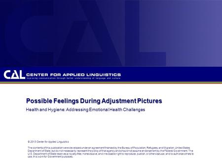 Possible Feelings During Adjustment Pictures Health and Hygiene: Addressing Emotional Health Challenges © 2013 Center for Applied Linguistics The contents.