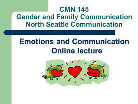 CMN 145 Gender and Family Communication North Seattle Communication Emotions and Communication Online lecture.