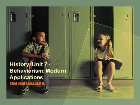 History: Unit 7 - Behaviorism: Modern Applications