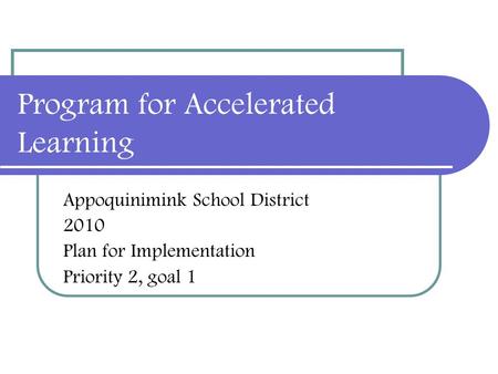 Program for Accelerated Learning Appoquinimink School District 2010 Plan for Implementation Priority 2, goal 1.