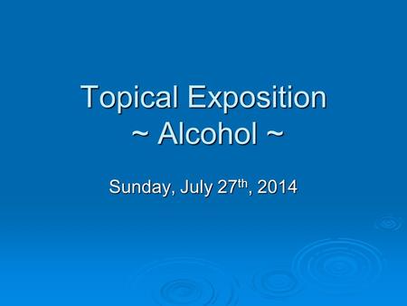 Topical Exposition ~ Alcohol ~