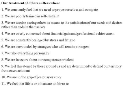 Our treatment of others suffers when: 1. We constantly feel that we need to prove ourselves and compete 2. We are poorly trained in self-restraint 3. We.