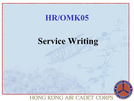 HR/OMK05 Service Writing. Content A.What is Service Writing? B.Aim of this course C.Types of writing in HKACC D.Understanding ‘House Style” E.Style.