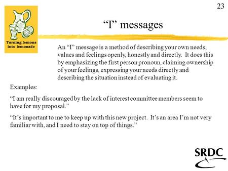 “I” messages An “I” message is a method of describing your own needs, values and feelings openly, honestly and directly. It does this by emphasizing the.