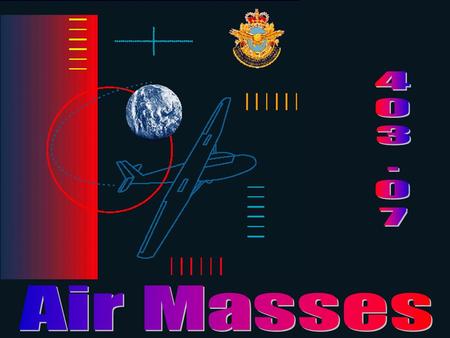 Regional Gliding School A large section of the troposphere with uniform properties of temperature and moisture in the horizontal. An air mass may be.