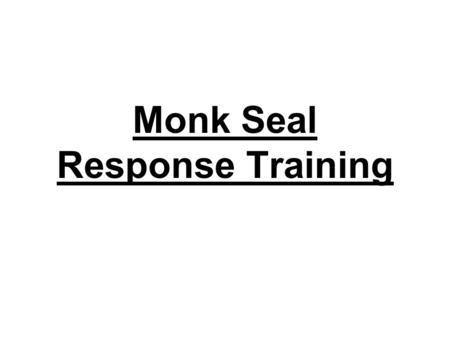 Monk Seal Response Training. A Little About the HMMRN Volunteer based organization Chapters on Oahu, Maui, Kauai, Hawaii Respond to occasional standings,