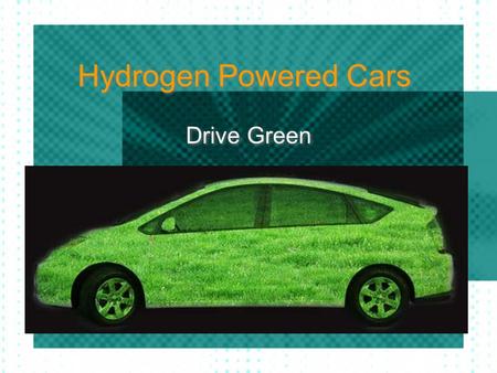 Hydrogen Powered Cars Drive Green Benefits for the US Lessen the dependency upon foreign oil Achieve lower prices at the fuel pumps Cut down on greenhouse.