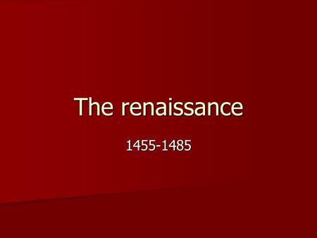 The renaissance 1455-1485. England was in great turmoil and instability England was in great turmoil and instability Protestants and Roman Catholic were.