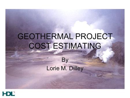 GEOTHERMAL PROJECT COST ESTIMATING By Lorie M. Dilley.