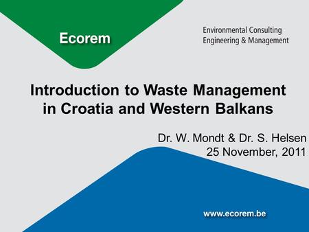 Introduction to Waste Management in Croatia and Western Balkans Dr. W. Mondt & Dr. S. Helsen 25 November, 2011.