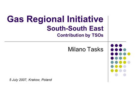 Gas Regional Initiative South-South East Contribution by TSOs Milano Tasks 5 July 2007, Krakow, Poland.